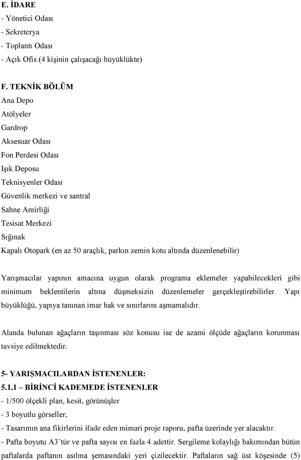 araçlık, parkın zemin kotu altında düzenlenebilir) Yarışmacılar yapının amacına uygun olarak programa eklemeler yapabilecekleri gibi minimum beklentilerin altına düşmeksizin düzenlemeler