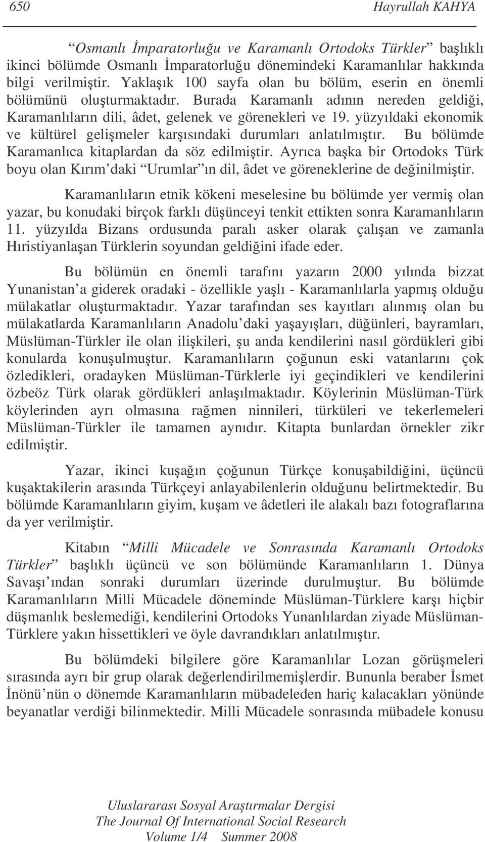 yüzyıldaki ekonomik ve kültürel gelimeler karısındaki durumları anlatılmıtır. Bu bölümde Karamanlıca kitaplardan da söz edilmitir.