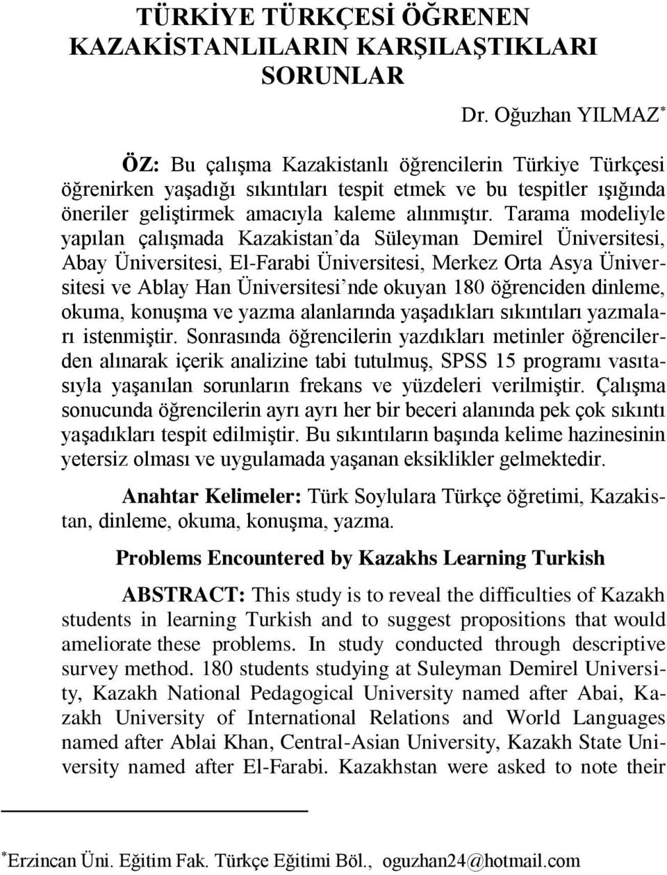 Tarama modeliyle yapılan çalışmada Kazakistan da Süleyman Demirel Üniversitesi, Abay Üniversitesi, El-Farabi Üniversitesi, Merkez Orta Asya Üniversitesi ve Ablay Han Üniversitesi nde okuyan 180