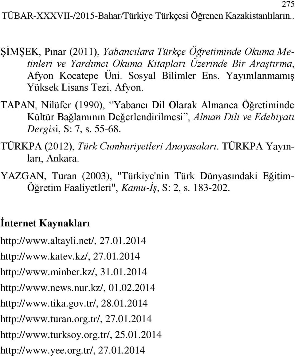 Yayımlanmamış Yüksek Lisans Tezi, Afyon. TAPAN, Nilüfer (1990), Yabancı Dil Olarak Almanca Öğretiminde Kültür Bağlamının Değerlendirilmesi, Alman Dili ve Edebiyatı Dergisi, S: 7, s. 55-68.