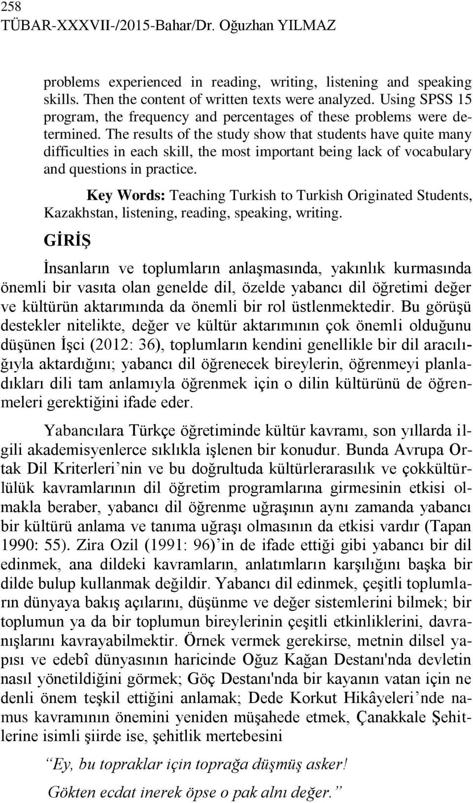 The results of the study show that students have quite many difficulties in each skill, the most important being lack of vocabulary and questions in practice.