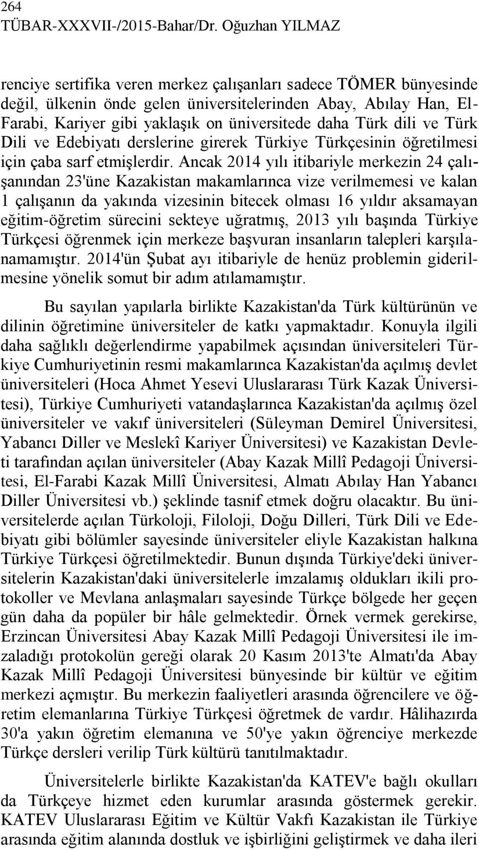 Türk dili ve Türk Dili ve Edebiyatı derslerine girerek Türkiye Türkçesinin öğretilmesi için çaba sarf etmişlerdir.
