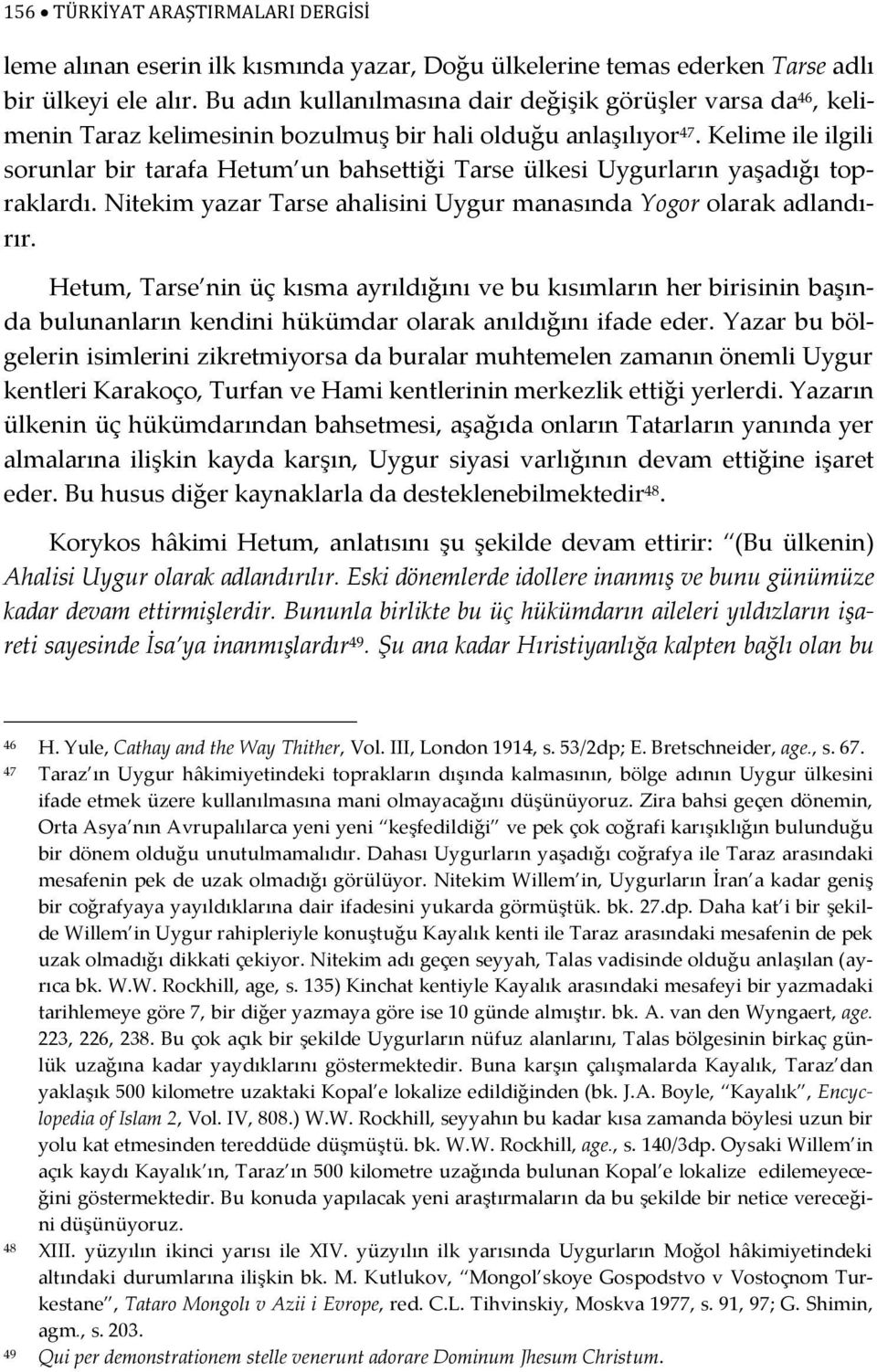 Kelime ile ilgili sorunlar bir tarafa Hetum un bahsettiği Tarse ülkesi Uygurların yaşadığı topraklardı. Nitekim yazar Tarse ahalisini Uygur manasında Yogor olarak adlandırır.