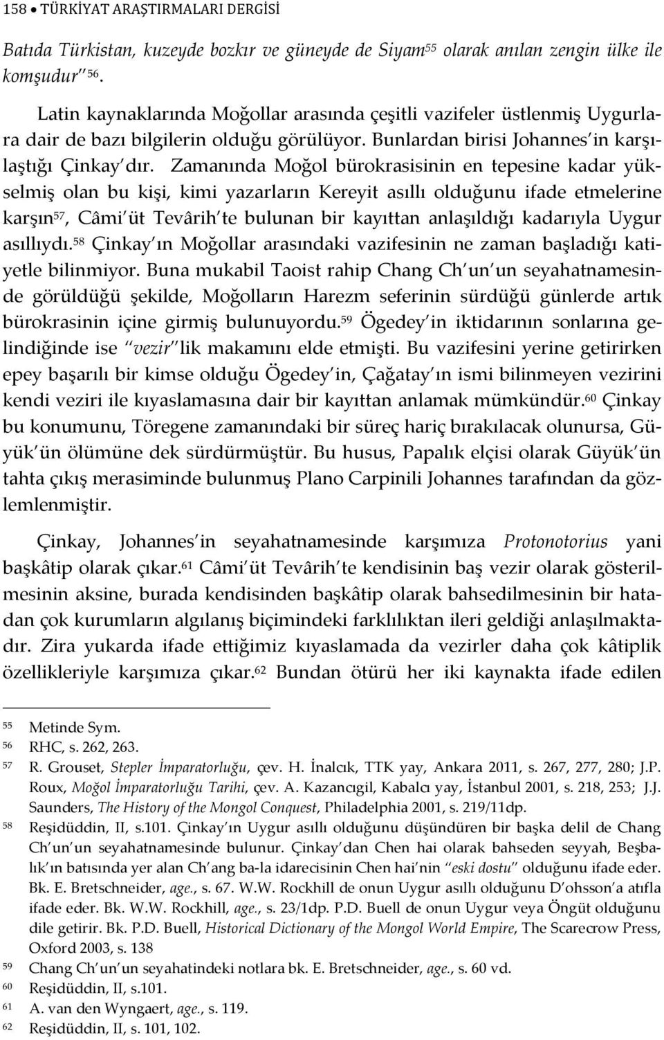 Zamanında Moğol bürokrasisinin en tepesine kadar yükselmiş olan bu kişi, kimi yazarların Kereyit asıllı olduğunu ifade etmelerine karşın 57, Câmi üt Tevârih te bulunan bir kayıttan anlaşıldığı