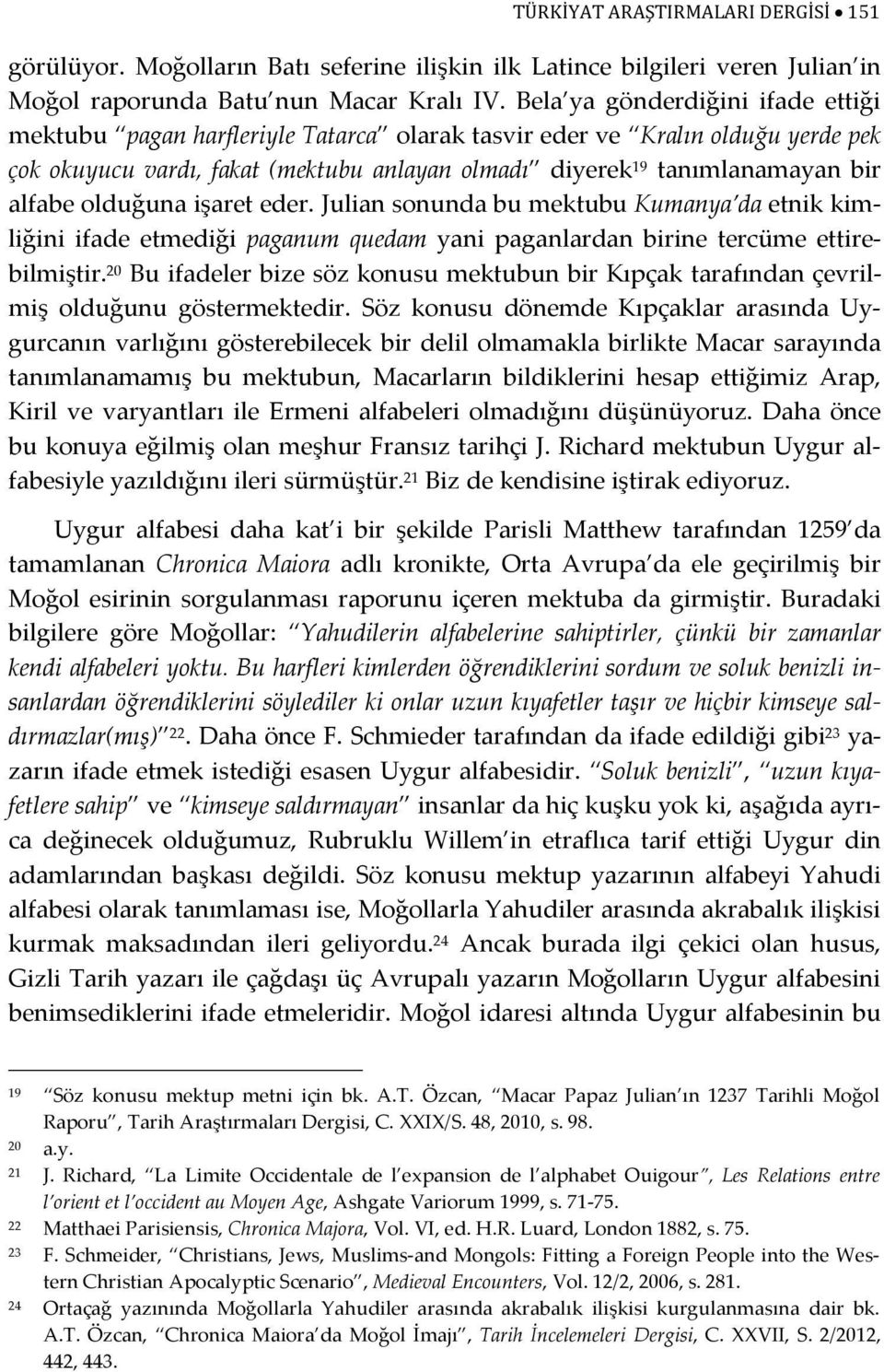 olduğuna işaret eder. Julian sonunda bu mektubu Kumanya da etnik kimliğini ifade etmediği paganum quedam yani paganlardan birine tercüme ettirebilmiştir.