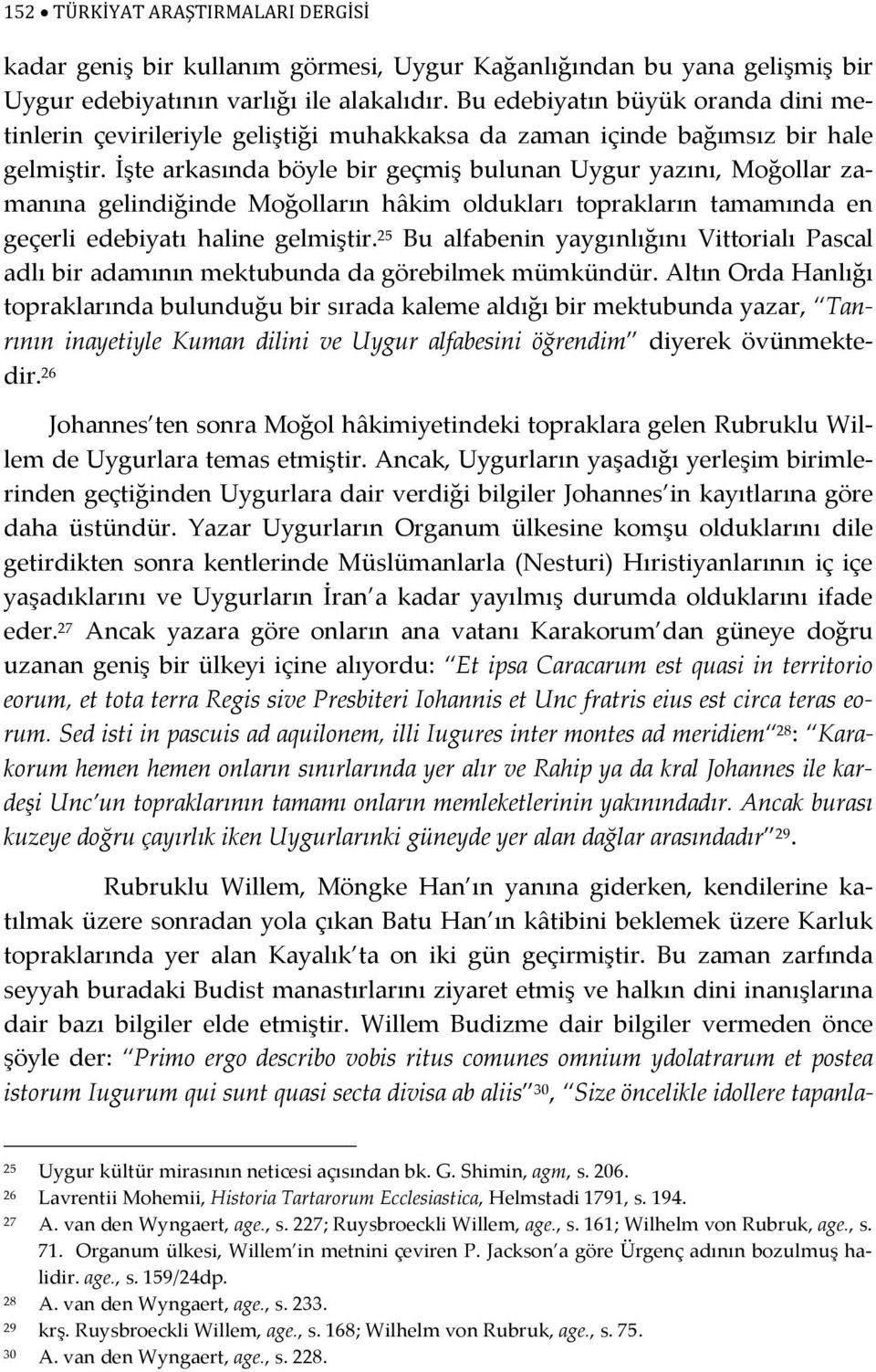 İşte arkasında böyle bir geçmiş bulunan Uygur yazını, Moğollar zamanına gelindiğinde Moğolların hâkim oldukları toprakların tamamında en geçerli edebiyatı haline gelmiştir.