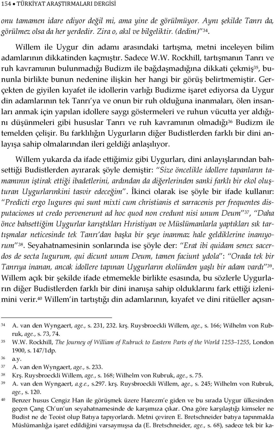 Gerçekten de giyilen kıyafet ile idollerin varlığı Budizme işaret ediyorsa da Uygur din adamlarının tek Tanrı ya ve onun bir ruh olduğuna inanmaları, ölen insanları anmak için yapılan idollere saygı