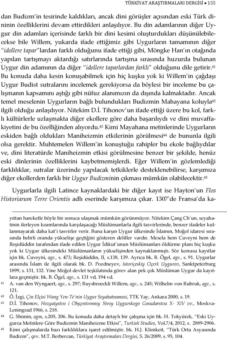 lardan farklı olduğunu ifade ettiği gibi, Möngke Han ın otağında yapılan tartışmayı aktardığı satırlarında tartışma sırasında huzurda bulunan Uygur din adamının da diğer idollere taparlardan farklı