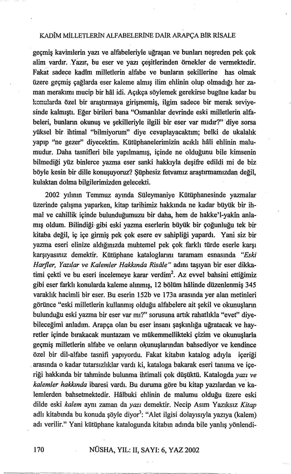 Fakat sadece kadim milletierin alfabe ve bunların şekillerine has olmak üzere geçmiş çağlarda eser kaleme almış ilim ehlinin olup olmadığı her zaman merakımı mucip bir hal idi.