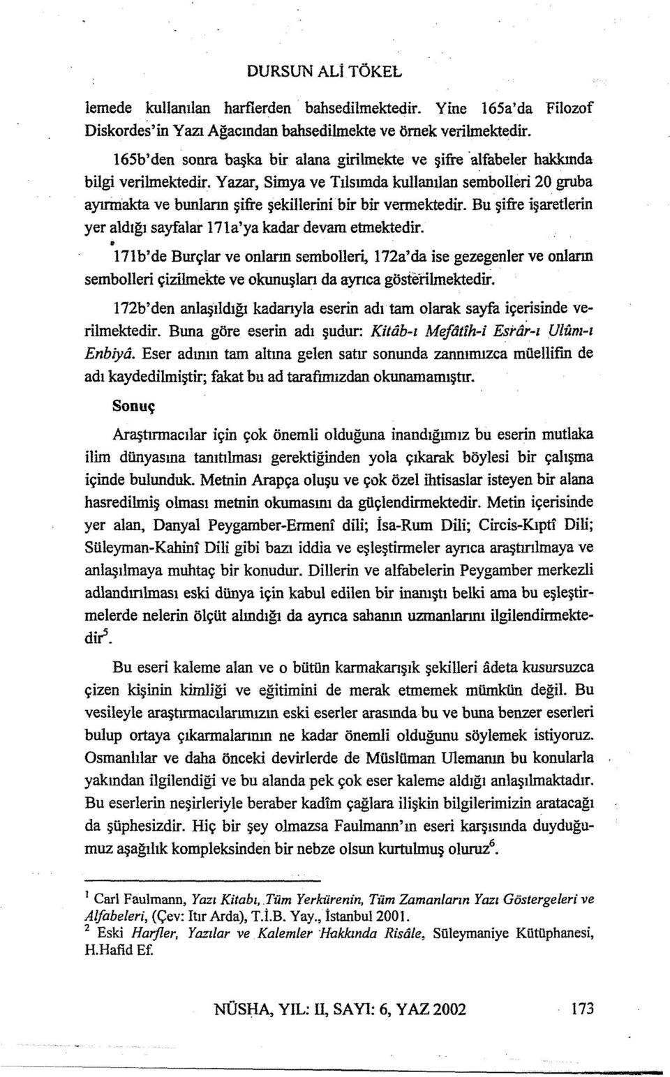 ta ve bunların şifre şekillerini bir bir vermektedir. Bu şifre işaretierin yer aldığı sayfalar 17la'ya kadar devam etmektedir.