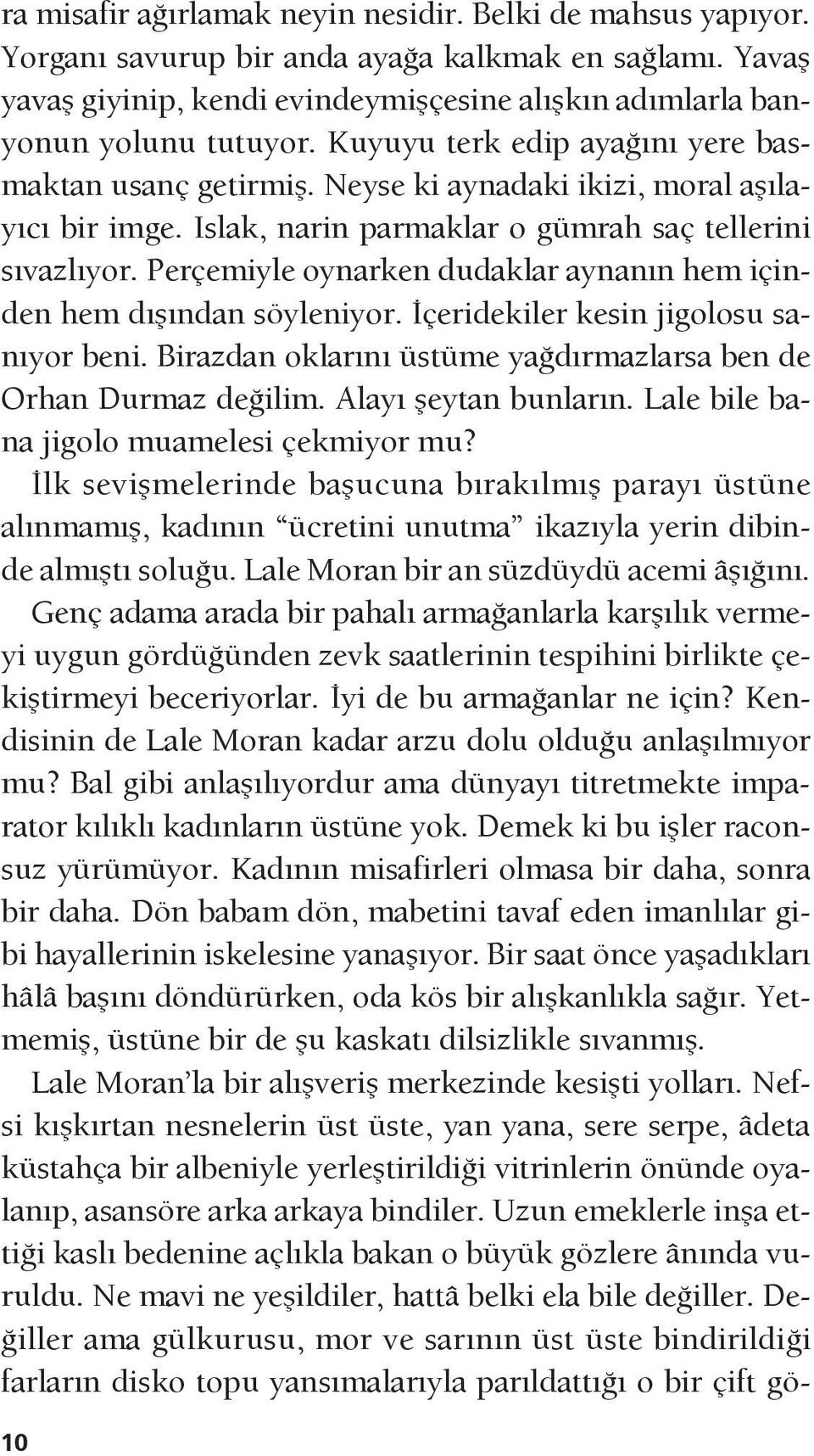 Perçemiyle oynarken dudaklar aynanın hem içinden hem dışından söyleniyor. İçeridekiler kesin jigolosu sanıyor beni. Birazdan oklarını üstüme yağdırmazlarsa ben de Orhan Durmaz değilim.