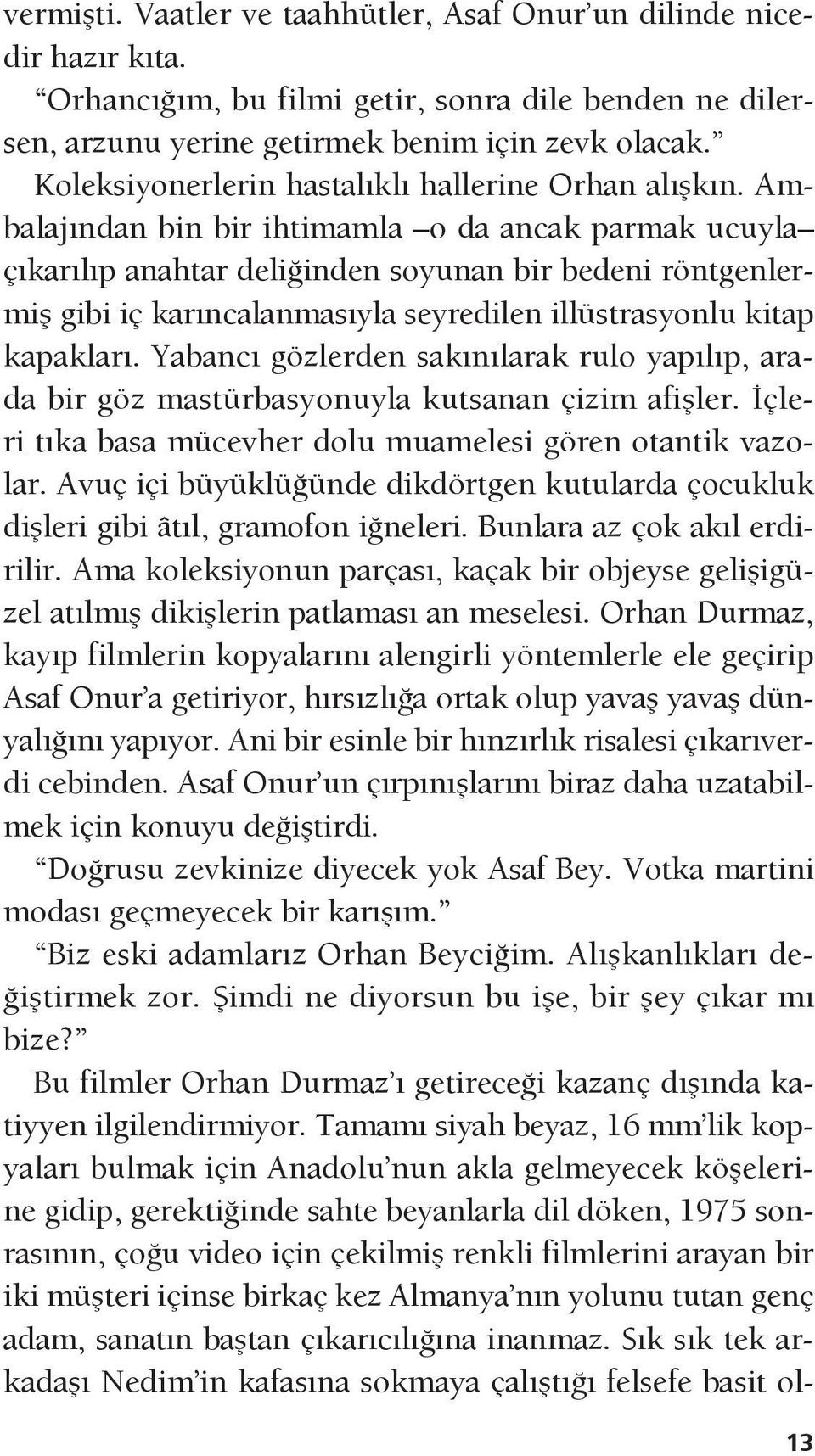 Ambalajından bin bir ihtimamla o da ancak parmak ucuyla çıkarılıp anahtar deliğinden soyunan bir bedeni röntgenlermiş gibi iç karıncalanmasıyla seyredilen illüstrasyonlu kitap kapakları.