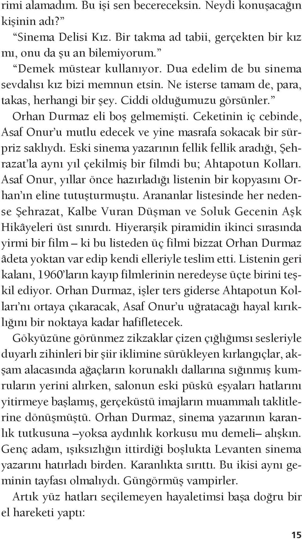 Ceketinin iç cebinde, Asaf Onur u mutlu edecek ve yine masrafa sokacak bir sürpriz saklıydı.