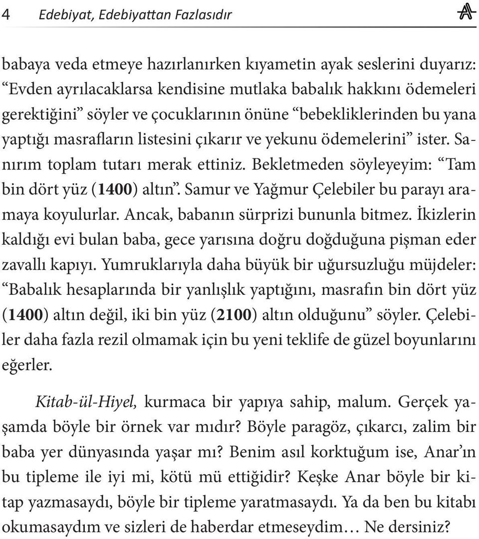 Bekletmeden söyleyeyim: Tam bin dört yüz (1400) altın. Samur ve Yağmur Çelebiler bu parayı aramaya koyulurlar. Ancak, babanın sürprizi bununla bitmez.