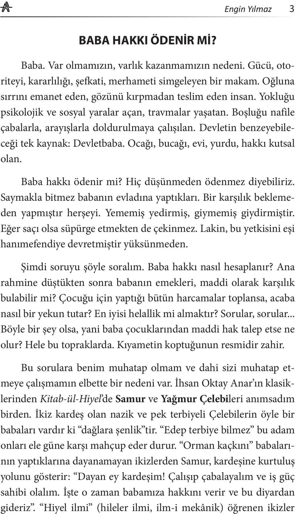 Devletin benzeyebileceği tek kaynak: Devletbaba. Ocağı, bucağı, evi, yurdu, hakkı kutsal olan. Baba hakkı ödenir mi? Hiç düşünmeden ödenmez diyebiliriz. Saymakla bitmez babanın evladına yaptıkları.