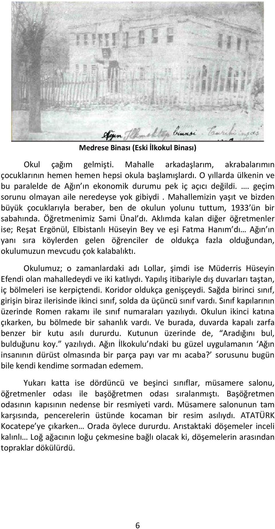 Mahallemizin yaşıt ve bizden büyük çocuklarıyla beraber, ben de okulun yolunu tuttum, 1933 ün bir sabahında. Öğretmenimiz Sami Ünal dı.