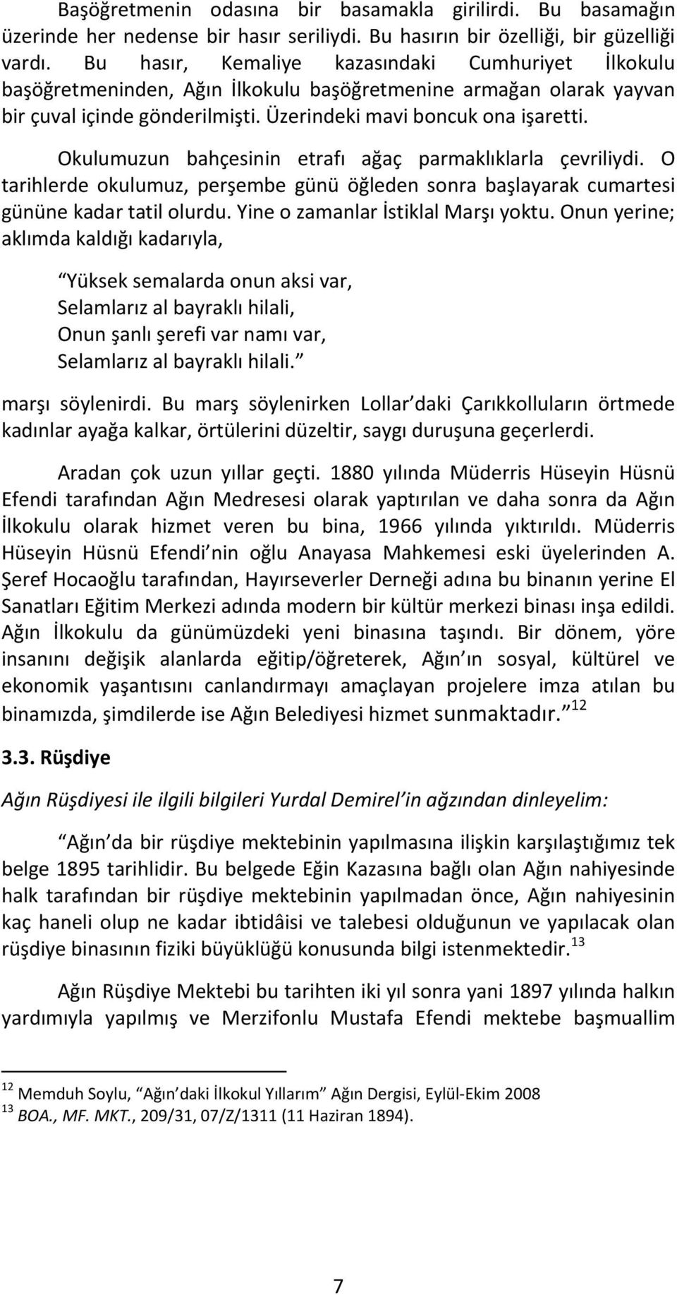 Okulumuzun bahçesinin etrafı ağaç parmaklıklarla çevriliydi. O tarihlerde okulumuz, perşembe günü öğleden sonra başlayarak cumartesi gününe kadar tatil olurdu. Yine o zamanlar İstiklal Marşı yoktu.