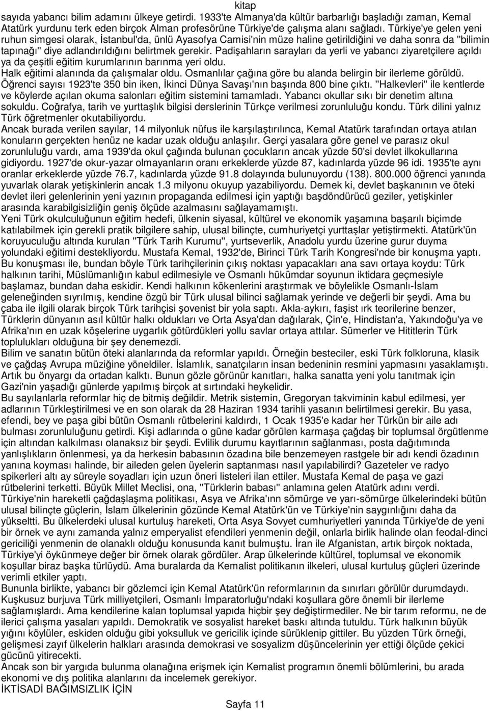 Padişahların sarayları da yerli ve yabancı ziyaretçilere açıldı ya da çeşitli eğitim kurumlarının barınma yeri oldu. Halk eğitimi alanında da çalışmalar oldu.