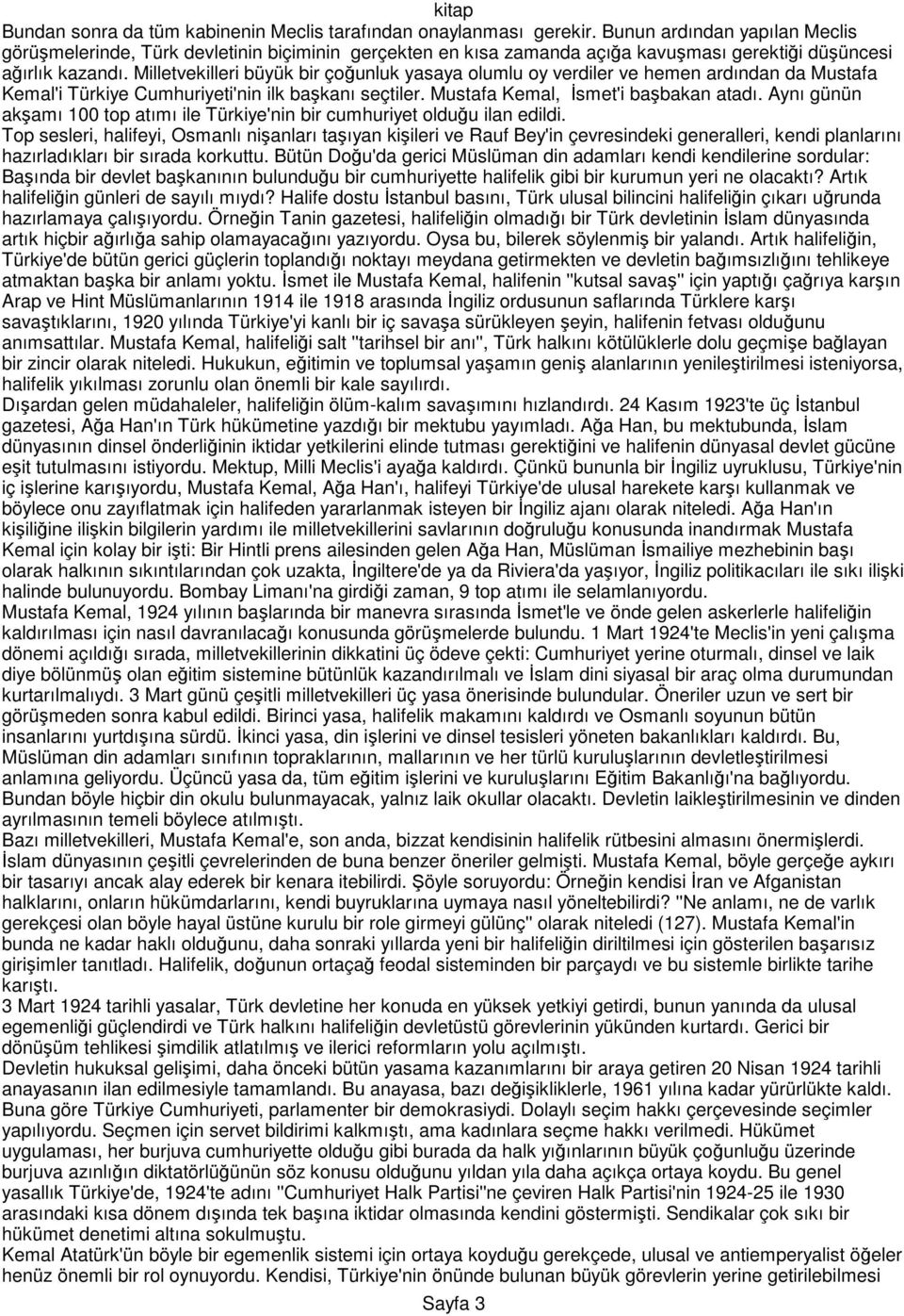 Milletvekilleri büyük bir çoğunluk yasaya olumlu oy verdiler ve hemen ardından da Mustafa Kemal'i Türkiye Cumhuriyeti'nin ilk başkanı seçtiler. Mustafa Kemal, Đsmet'i başbakan atadı.