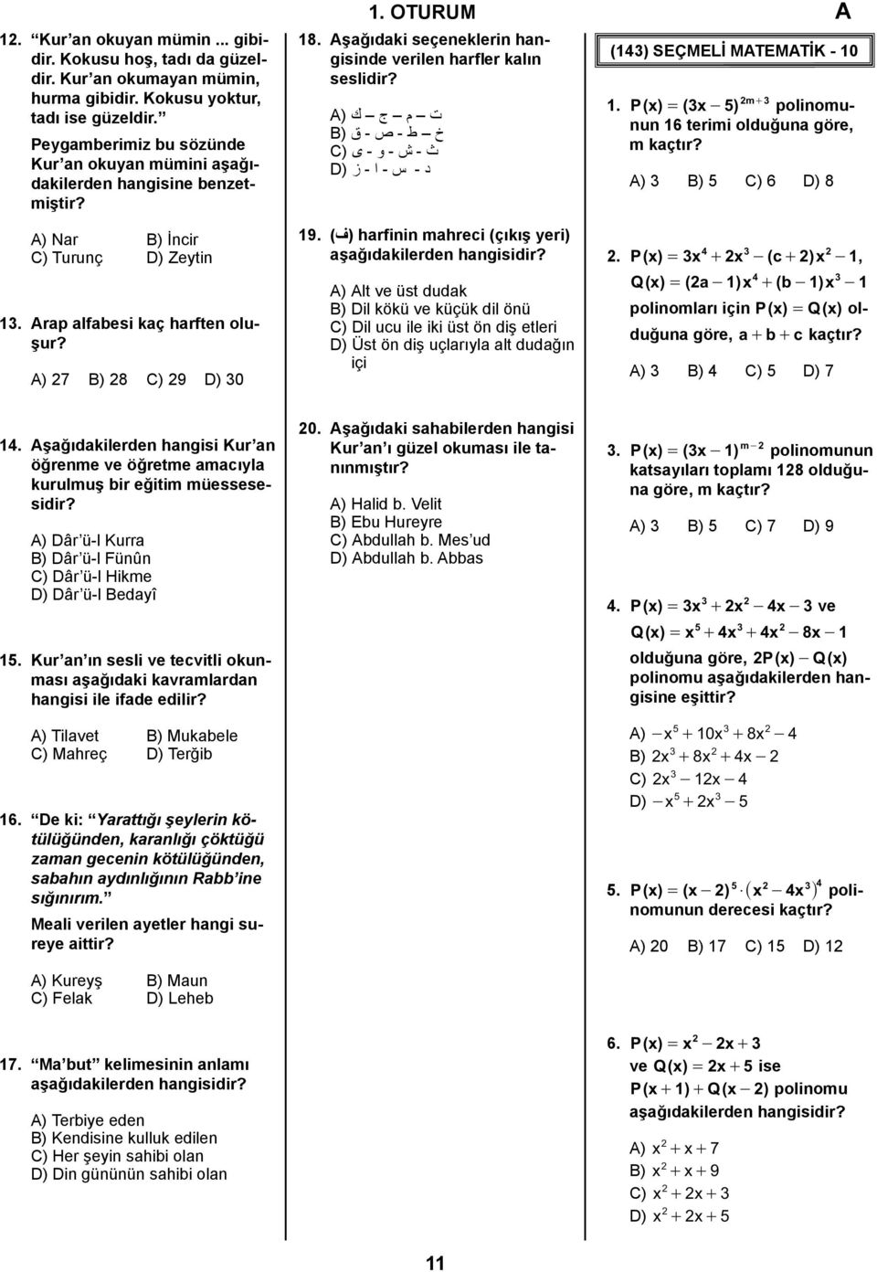 د - س - ا - ز (D A) 3 B) 5 C) 6 D) 8 A) Nar B) İncir C) Turunç D) Zeytin 13. Arap alfabesi kaç harften oluşur? A) 7 B) 8 C) 9 D) 30 yeri) harfinin mahreci (çıkış (ف) 19.