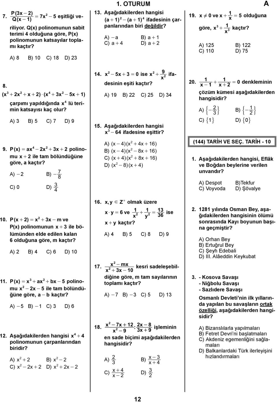 ( x 3 + x + x+ ) $ ( x 4 + 3x - 5x+ 1) çarpımı yapıldığında x 4 lü terimin katsayısı kaç olur? A) 3 B) 5 C) 7 D) 9 4 9. Px ( ) = ax - x + 3x+ polinomu x+ ile tam bölündüğüne göre, a kaçtır?