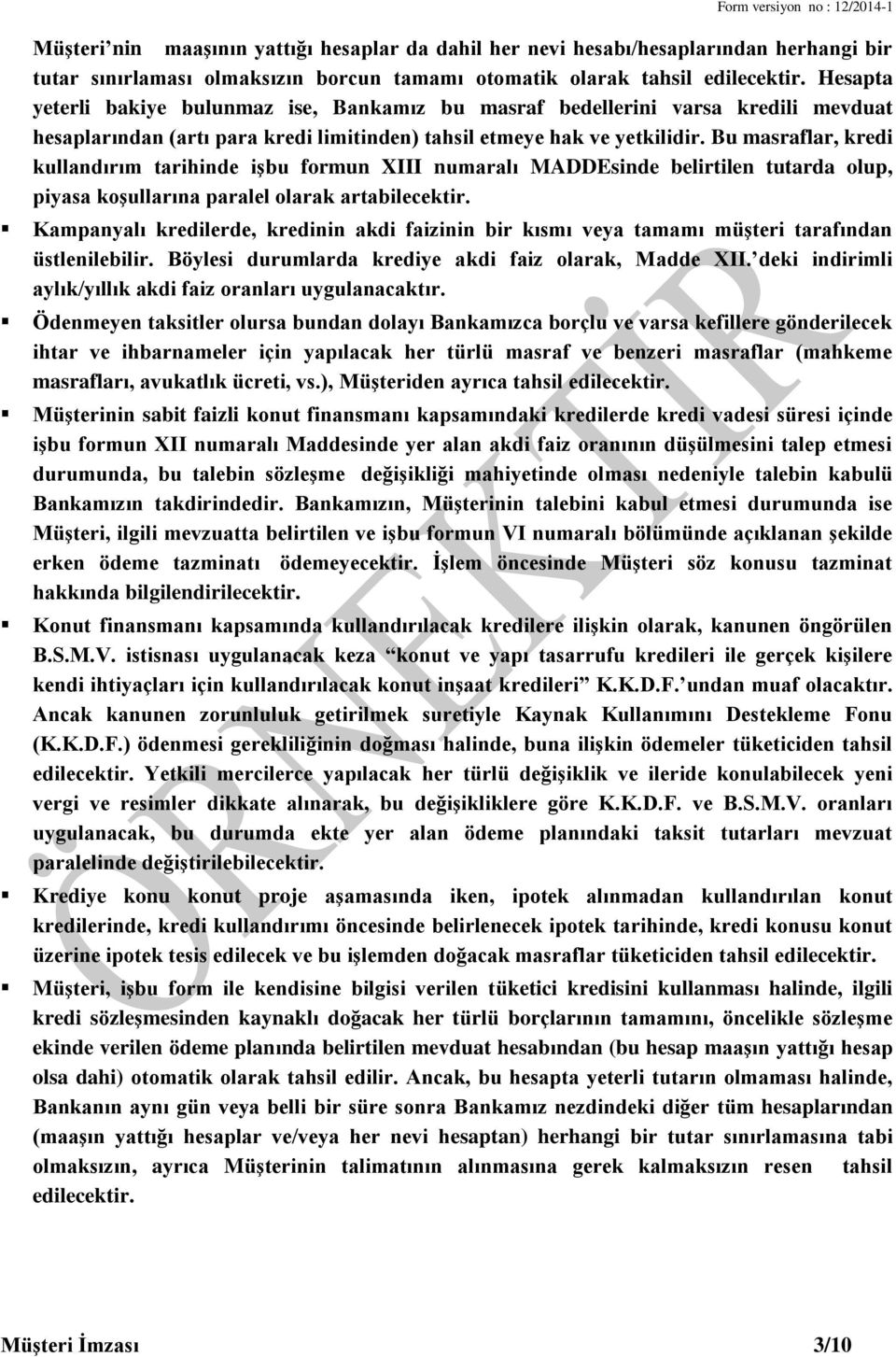 Bu masraflar, kredi kullandırım tarihinde işbu formun XIII numaralı MADDEsinde belirtilen tutarda olup, piyasa koşullarına paralel olarak artabilecektir.