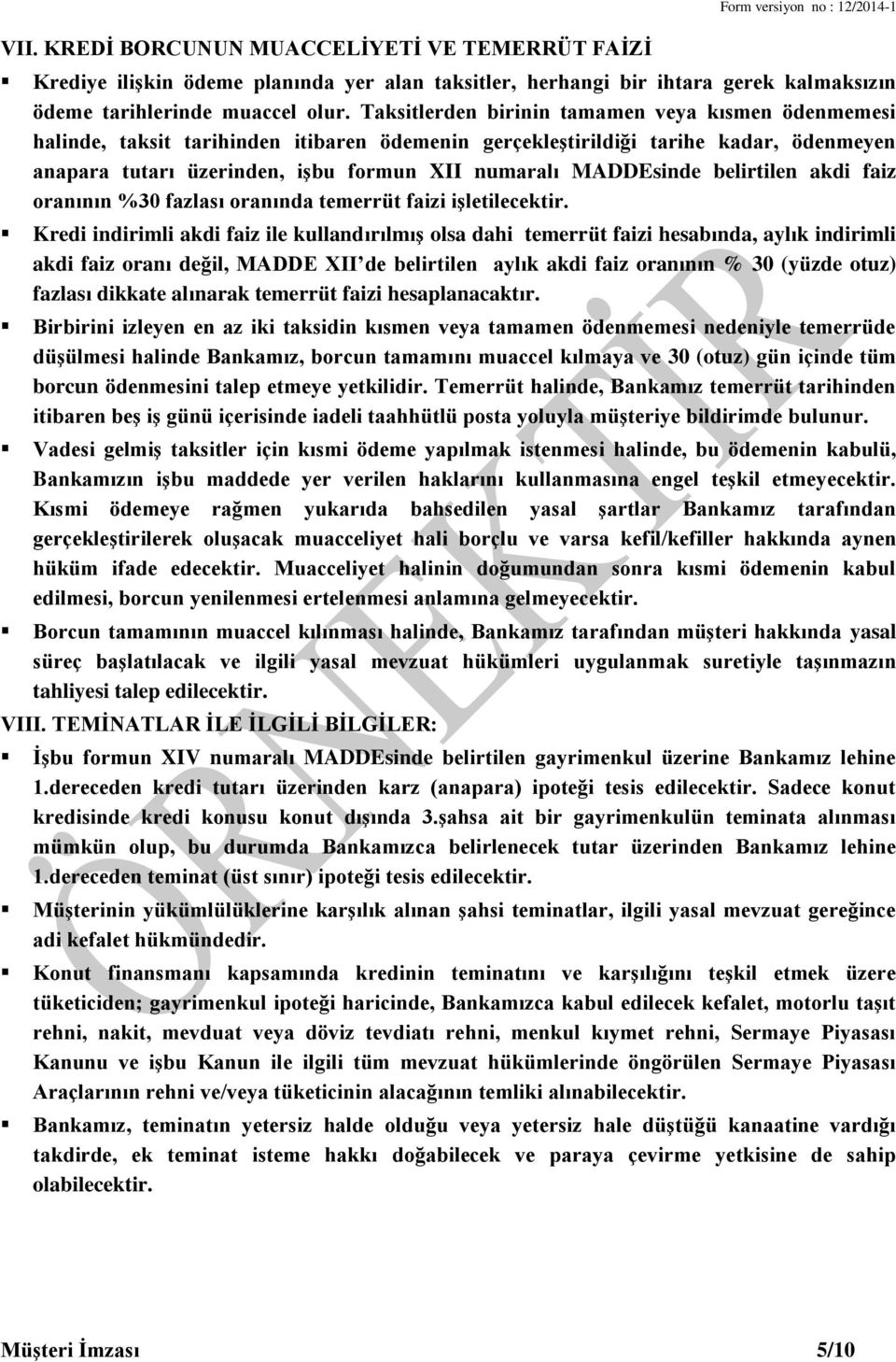 MADDEsinde belirtilen akdi faiz oranının %30 fazlası oranında temerrüt faizi işletilecektir.