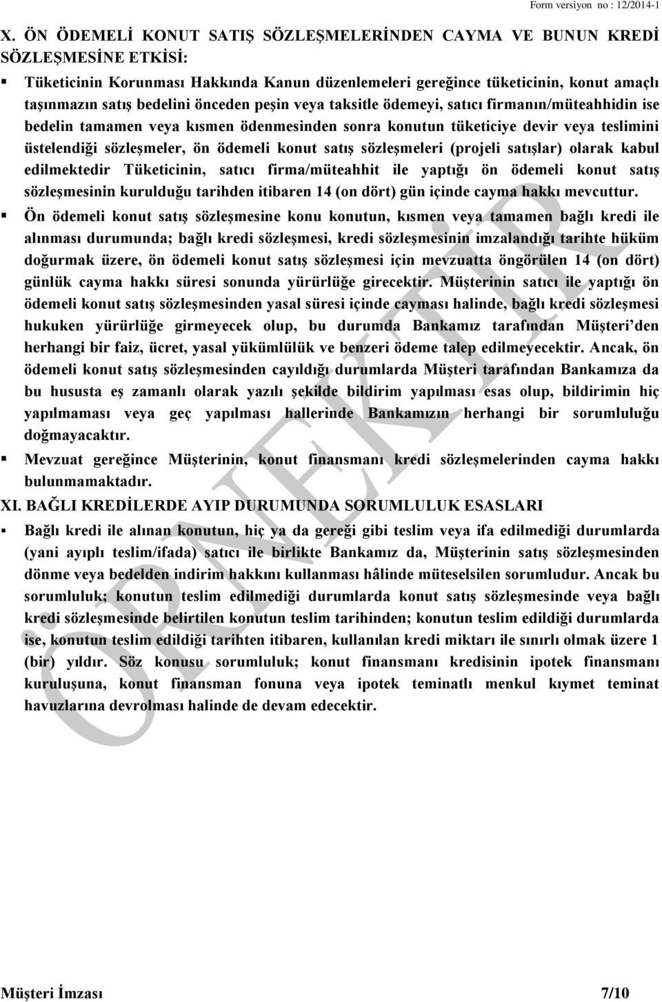 satış sözleşmeleri (projeli satışlar) olarak kabul edilmektedir Tüketicinin, satıcı firma/müteahhit ile yaptığı ön ödemeli konut satış sözleşmesinin kurulduğu tarihden itibaren 14 (on dört) gün