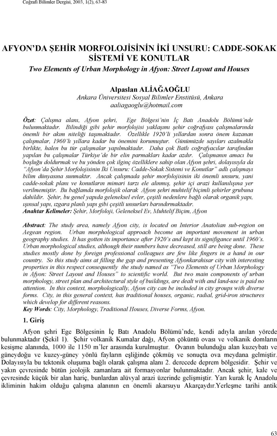 Bilindiği gibi şehir morfolojisi yaklaşımı şehir coğrafyası çalışmalarında önemli bir akım niteliği taşımaktadır.