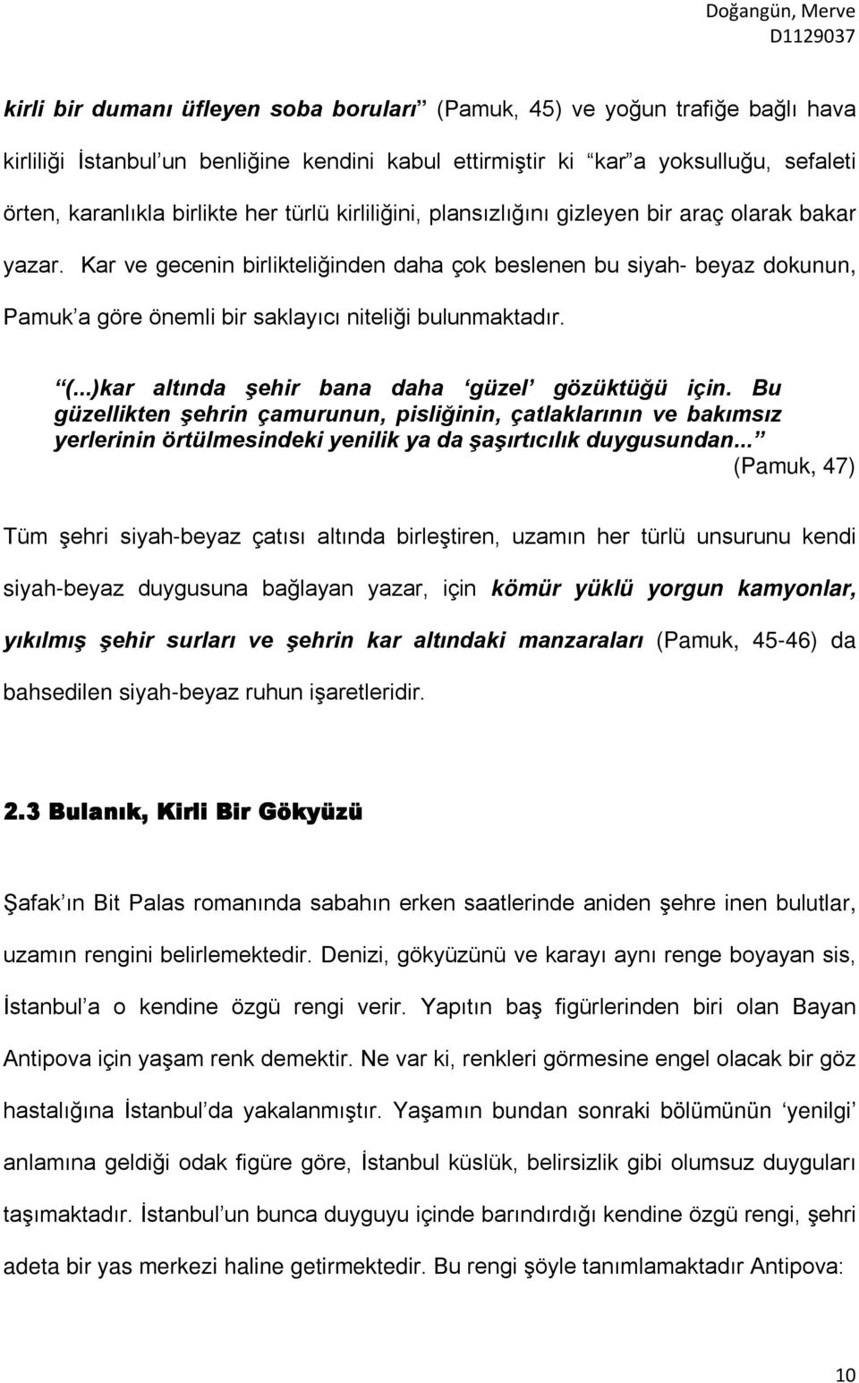 Kar ve gecenin birlikteliğinden daha çok beslenen bu siyah- beyaz dokunun, Pamuk a göre önemli bir saklayıcı niteliği bulunmaktadır. (...)kar altında şehir bana daha güzel gözüktüğü için.