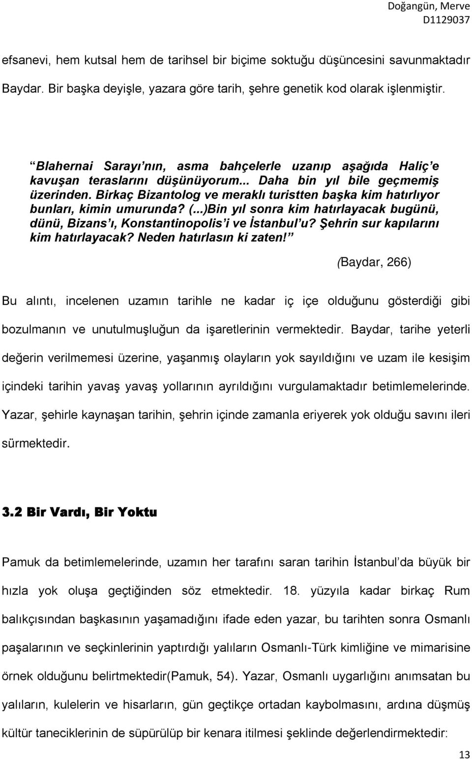 Birkaç Bizantolog ve meraklı turistten başka kim hatırlıyor bunları, kimin umurunda? (...)Bin yıl sonra kim hatırlayacak bugünü, dünü, Bizans ı, Konstantinopolis i ve İstanbul u?