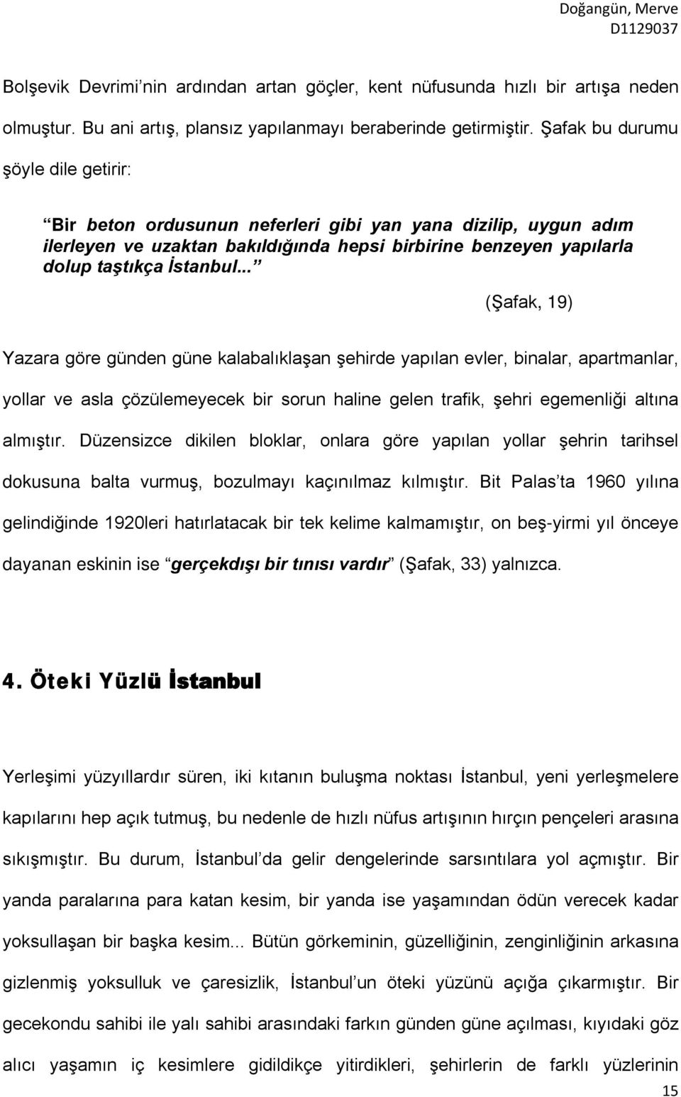 .. (Şafak, 19) Yazara göre günden güne kalabalıklaşan şehirde yapılan evler, binalar, apartmanlar, yollar ve asla çözülemeyecek bir sorun haline gelen trafik, şehri egemenliği altına almıştır.