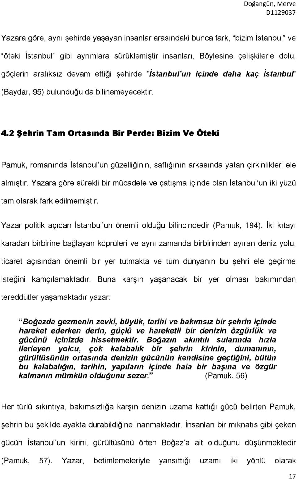 2 Şehrin Tam Ortasında Bir Perde: Bizim Ve Öteki Pamuk, romanında İstanbul un güzelliğinin, saflığının arkasında yatan çirkinlikleri ele almıştır.