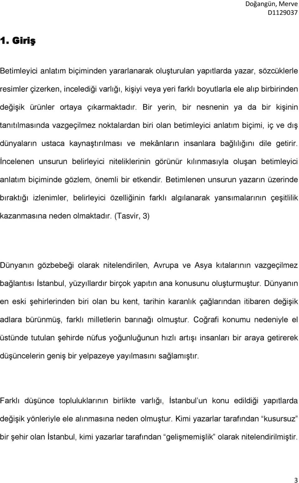 Bir yerin, bir nesnenin ya da bir kişinin tanıtılmasında vazgeçilmez noktalardan biri olan betimleyici anlatım biçimi, iç ve dış dünyaların ustaca kaynaştırılması ve mekânların insanlara bağlılığını