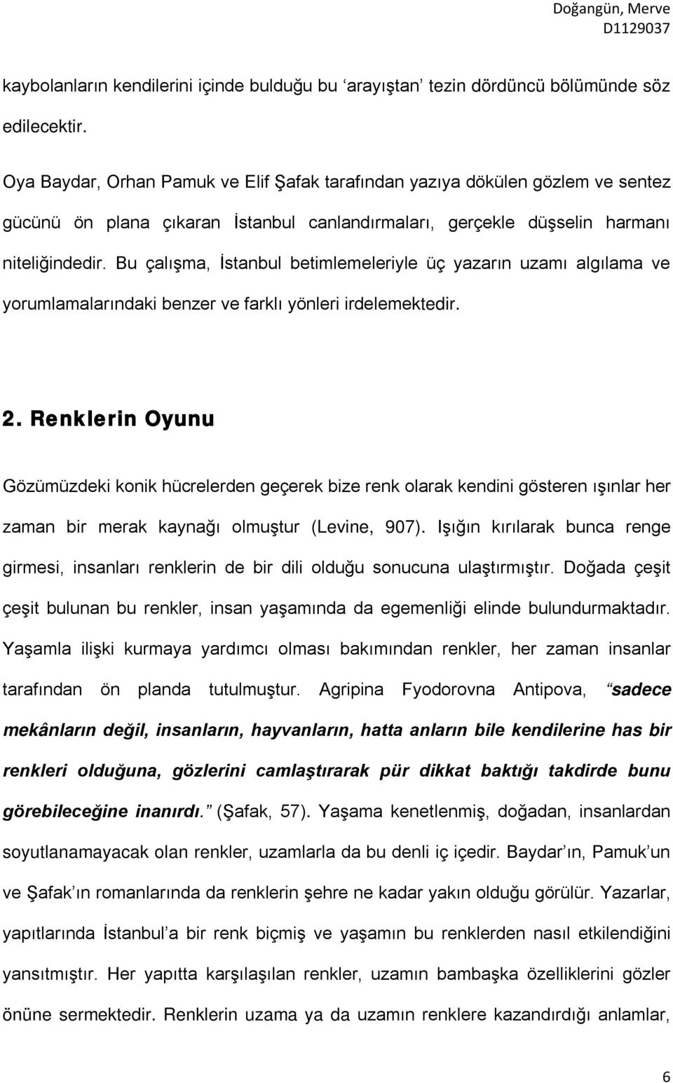 Bu çalışma, İstanbul betimlemeleriyle üç yazarın uzamı algılama ve yorumlamalarındaki benzer ve farklı yönleri irdelemektedir. 2.
