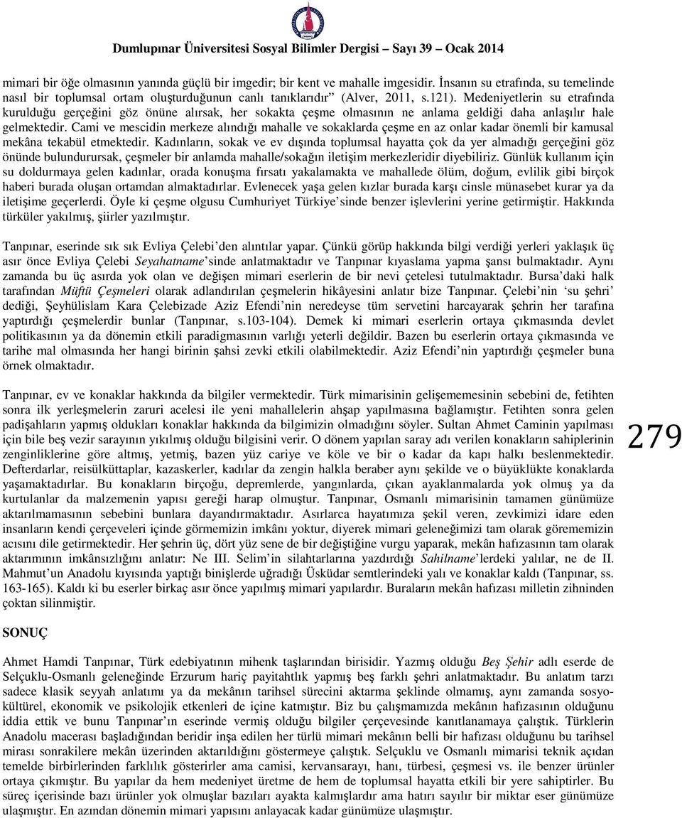 Cami ve mescidin merkeze alındığı mahalle ve sokaklarda çeşme en az onlar kadar önemli bir kamusal mekâna tekabül etmektedir.