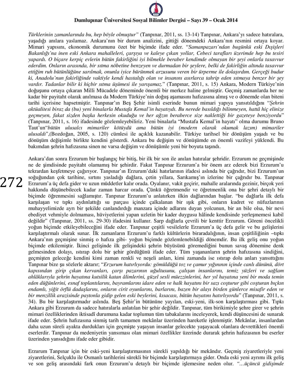 Samanpazarı ndan bugünkü eski Dışişleri Bakanlığı na inen eski Ankara mahalleleri, çarşıya ve kaleye çıkan yollar, Cebeci tarafları üzerimde hep bu tesiri yapardı.