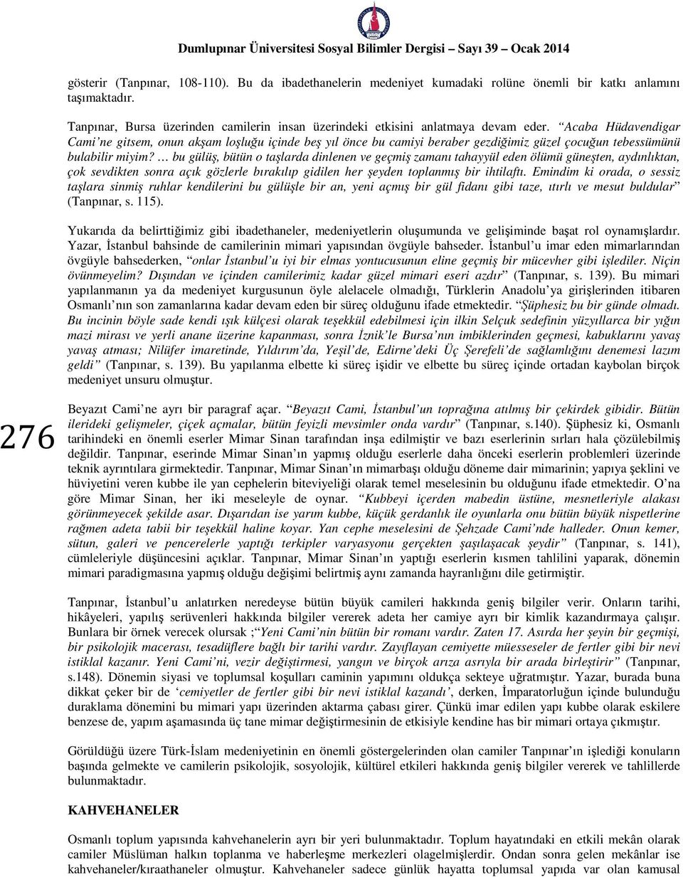 Acaba Hüdavendigar Cami ne gitsem, onun akşam loşluğu içinde beş yıl önce bu camiyi beraber gezdiğimiz güzel çocuğun tebessümünü bulabilir miyim?