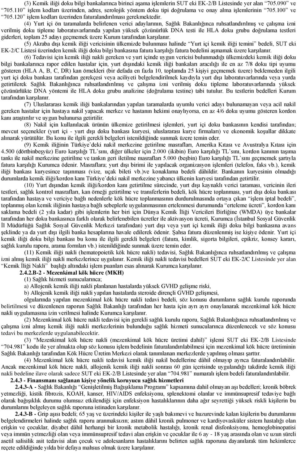 (4) Yurt içi ön taramalarda belirlenen verici adaylarının, Sağlık Bakanlığınca ruhsatlandırılmış ve çalışma izni verilmiş doku tipleme laboratuvarlarında yapılan yüksek çözünürlük DNA testi ile HLA