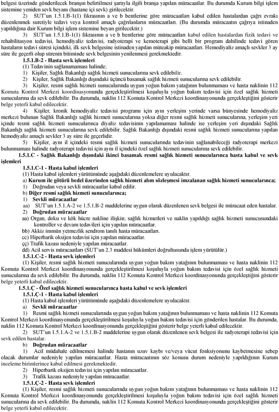 (Bu durumda müracaatın çağrıya istinaden yapıldığına dair Kurum bilgi işlem sistemine beyan girilecektir.) 3) SUT un 1.