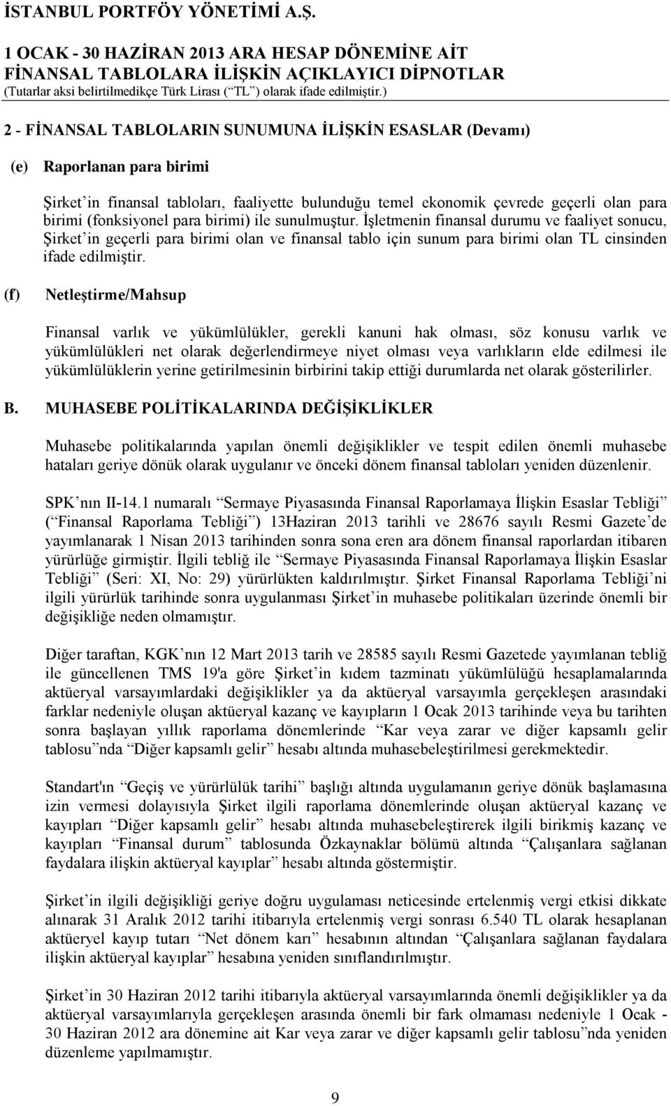 (f) Netleştirme/Mahsup Finansal varlık ve yükümlülükler, gerekli kanuni hak olması, söz konusu varlık ve yükümlülükleri net olarak değerlendirmeye niyet olması veya varlıkların elde edilmesi ile