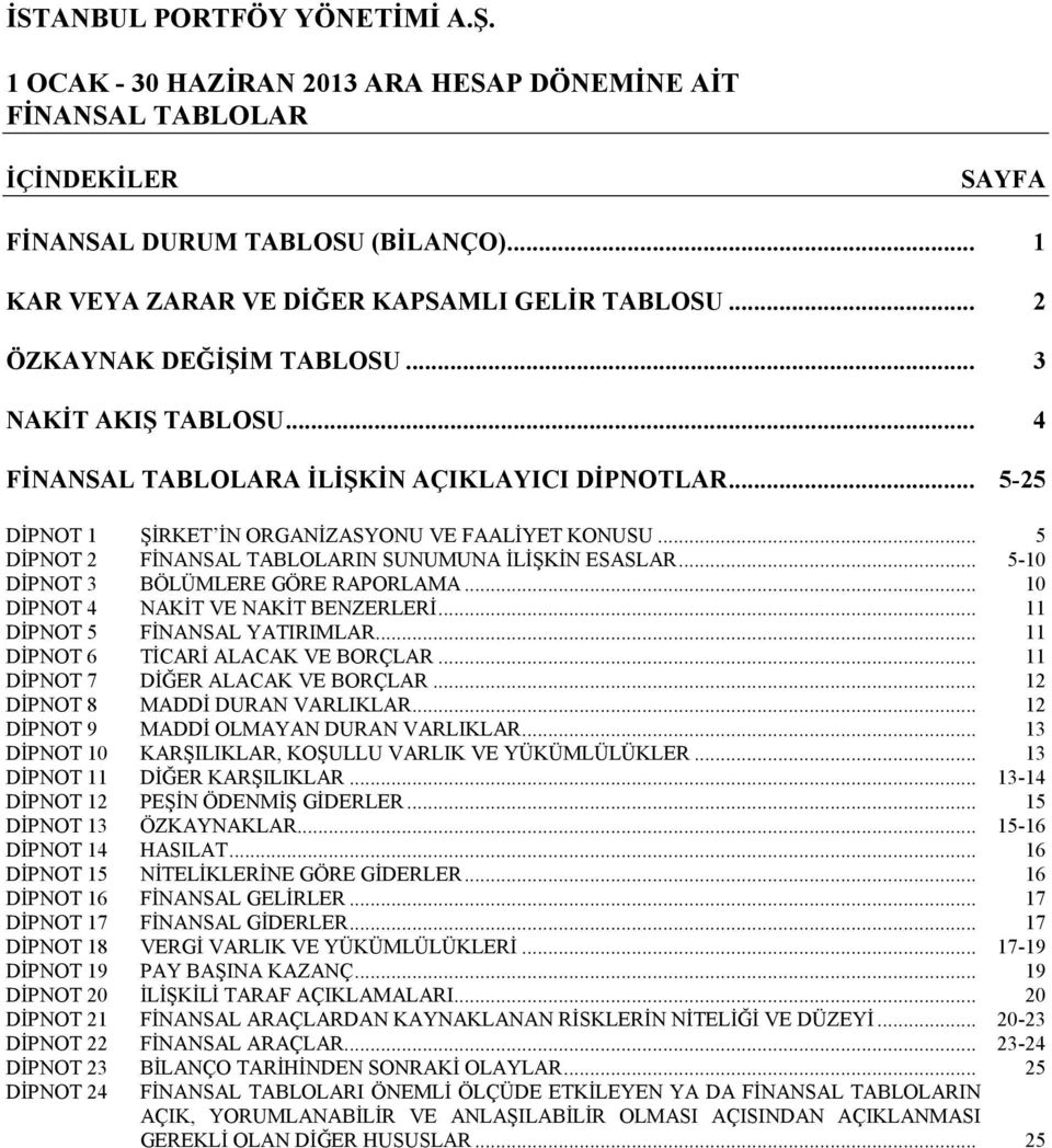.. 11 DİPNOT 5 FİNANSAL YATIRIMLAR... 11 DİPNOT 6 TİCARİ ALACAK VE BORÇLAR... 11 DİPNOT 7 DİĞER ALACAK VE BORÇLAR... 12 DİPNOT 8 MADDİ DURAN VARLIKLAR... 12 DİPNOT 9 MADDİ OLMAYAN DURAN VARLIKLAR.