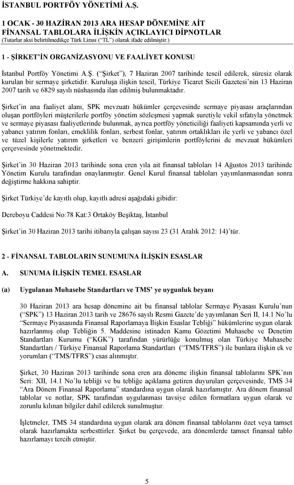 Şirket in ana faaliyet alanı, SPK mevzuatı hükümler çerçevesinde sermaye piyasası araçlarından oluşan portföyleri müşterilerle portföy yönetim sözleşmesi yapmak suretiyle vekil sıfatıyla yönetmek ve