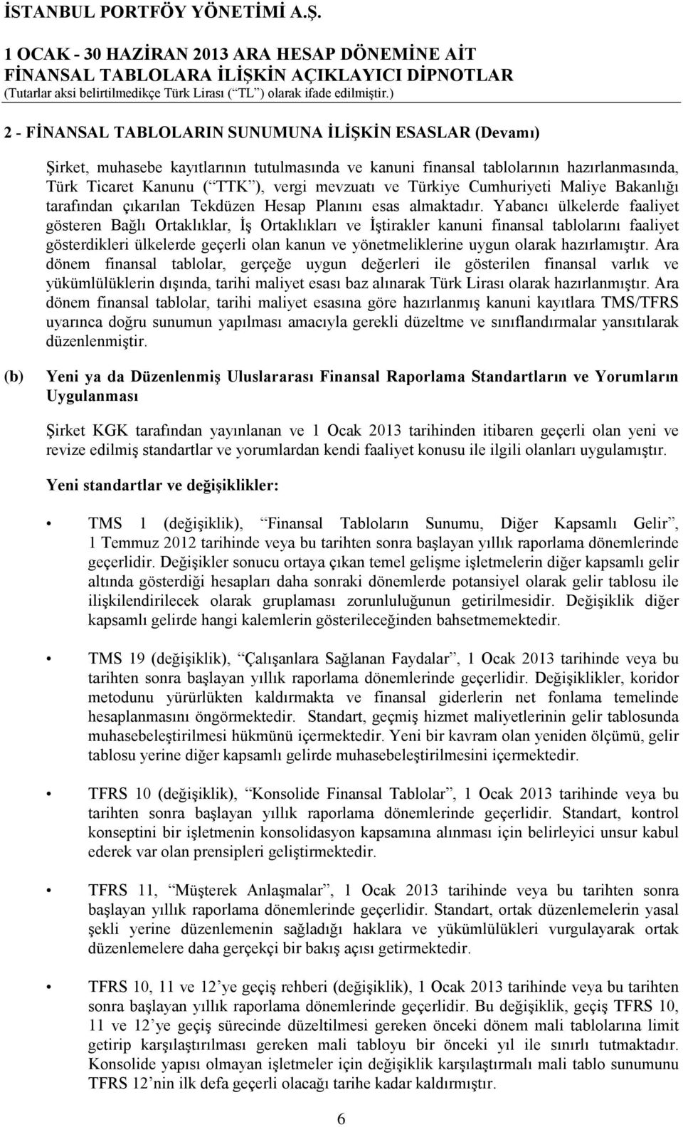 Yabancı ülkelerde faaliyet gösteren Bağlı Ortaklıklar, İş Ortaklıkları ve İştirakler kanuni finansal tablolarını faaliyet gösterdikleri ülkelerde geçerli olan kanun ve yönetmeliklerine uygun olarak