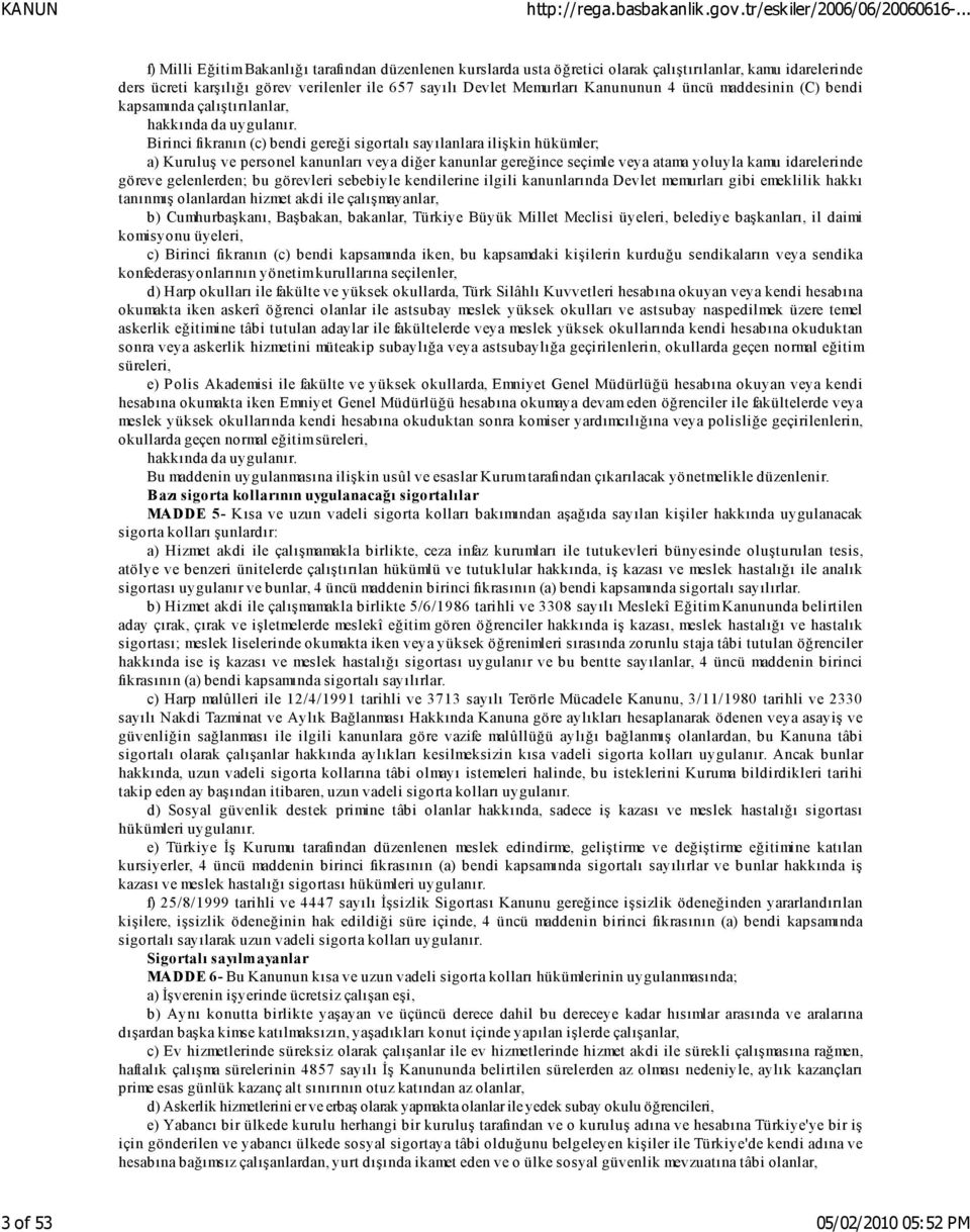 Birinci fıkranın (c) bendi gereği sigortalı sayılanlara ilişkin hükümler; a) Kuruluş ve personel kanunları veya diğer kanunlar gereğince seçimle veya atama yoluyla kamu idarelerinde göreve