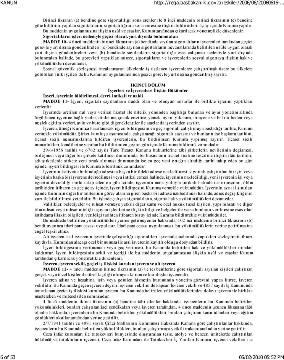 Sigortalıların işleri nedeniyle geçici olarak yurt dışında bulunmaları MADDE 10-4 üncü maddenin birinci fıkrasının (a) bendinde sayılan sigortalıların işverenleri tarafından geçici görevle yurt