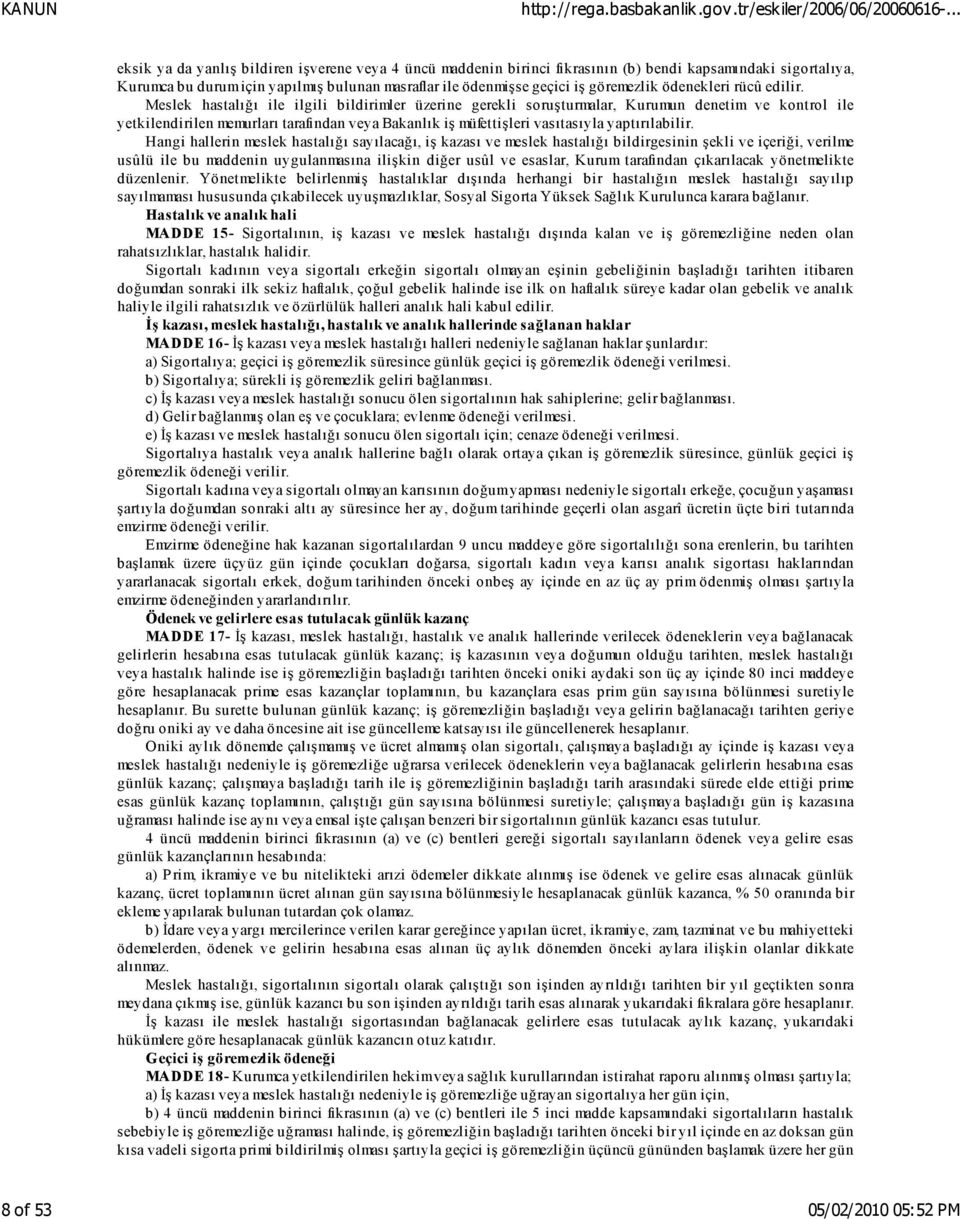 Meslek hastalığı ile ilgili bildirimler üzerine gerekli soruşturmalar, Kurumun denetim ve kontrol ile yetkilendirilen memurları tarafından veya Bakanlık iş müfettişleri vasıtasıyla yaptırılabilir.