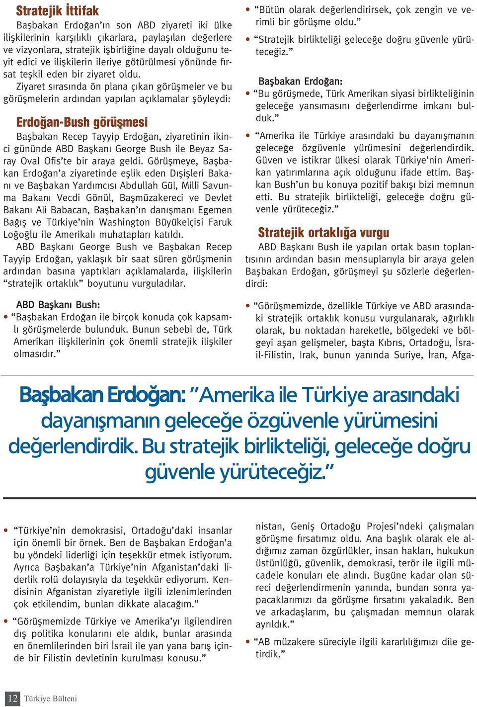 Ziyaret s ras nda ön plana ç kan görüflmeler ve bu görüflmelerin ard ndan yap lan aç klamalar flöyleydi: Erdo an-bush görüflmesi Baflbakan Recep Tayyip Erdo an, ziyaretinin ikinci gününde ABD Baflkan