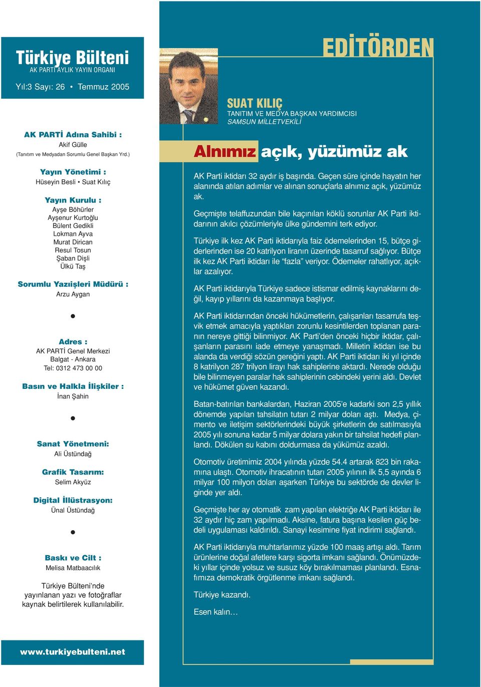 Arzu Aygan Adres : AK PART Genel Merkezi Balgat - Ankara Tel: 0312 473 00 00 Bas n ve Halkla liflkiler : nan fiahin Sanat Yönetmeni: Ali Üstünda Grafik Tasar m: Selim Akyüz Digital llüstrasyon: Ünal