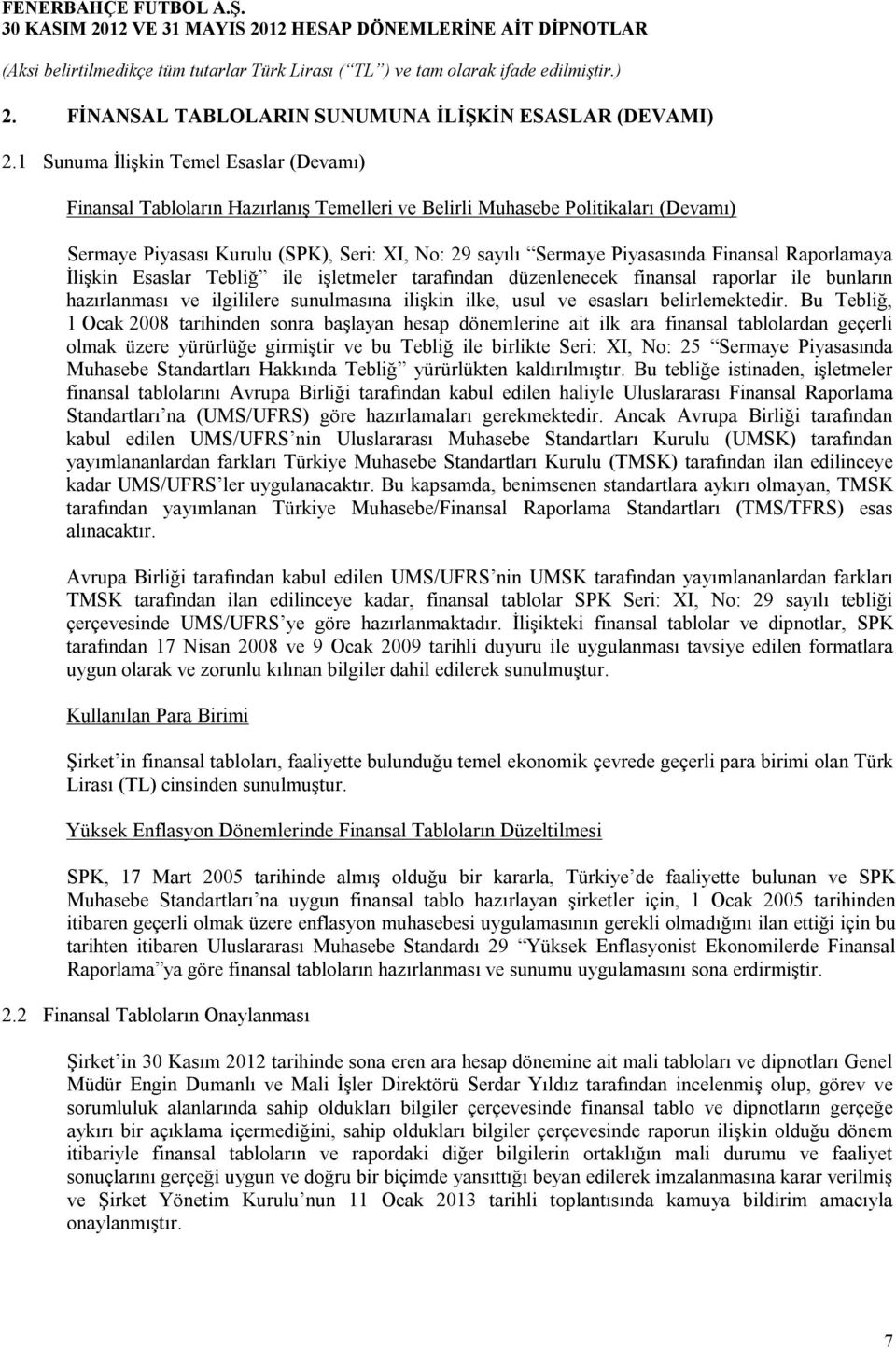 Finansal Raporlamaya İlişkin Esaslar Tebliğ ile işletmeler tarafından düzenlenecek finansal raporlar ile bunların hazırlanması ve ilgililere sunulmasına ilişkin ilke, usul ve esasları belirlemektedir.